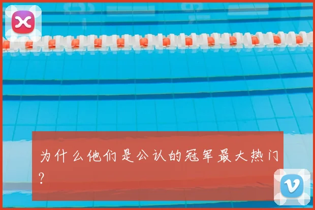为什么他们是公认的冠军最大热门？