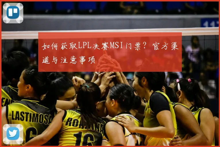 如何获取LPL决赛MSI门票？官方渠道与注意事项